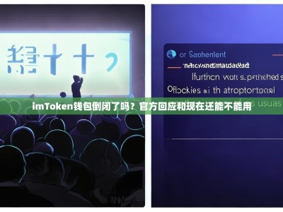 imToken钱包倒闭了吗？官方回应和现在还能不能用