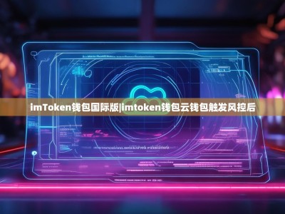 imToken钱包国际版|imtoken钱包云钱包触发风控后
