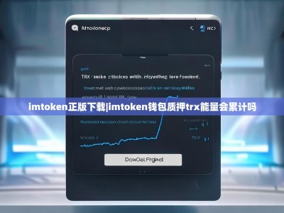 imtoken正版下载|imtoken钱包质押trx能量会累计吗