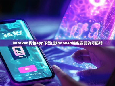 imtoken钱包app下载|丘imtoken钱包发爱的号码牌