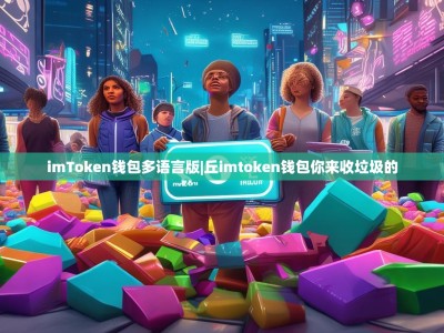 imToken钱包多语言版|丘imtoken钱包你来收垃圾的
