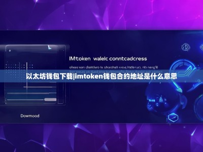 以太坊钱包下载|imtoken钱包合约地址是什么意思