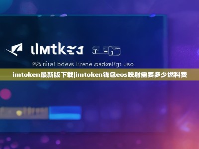 imtoken最新版下载|imtoken钱包eos映射需要多少燃料费