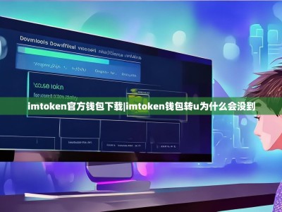 imtoken官方钱包下载|imtoken钱包转u为什么会没到