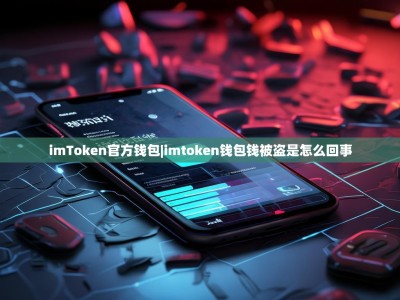 imToken官方钱包|imtoken钱包钱被盗是怎么回事