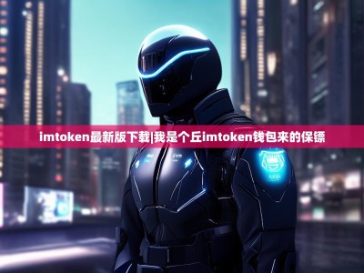 imtoken最新版下载|我是个丘imtoken钱包来的保镖