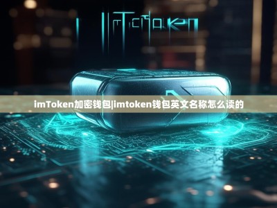 imToken加密钱包|imtoken钱包英文名称怎么读的