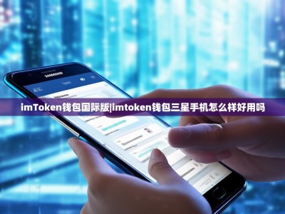 imToken钱包国际版|imtoken钱包三星手机怎么样好用吗