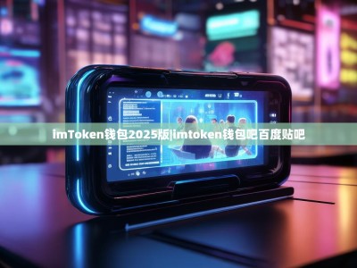 imToken钱包2025版|imtoken钱包吧百度贴吧