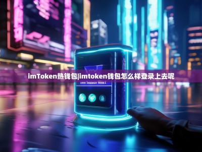 imToken热钱包|imtoken钱包怎么样登录上去呢