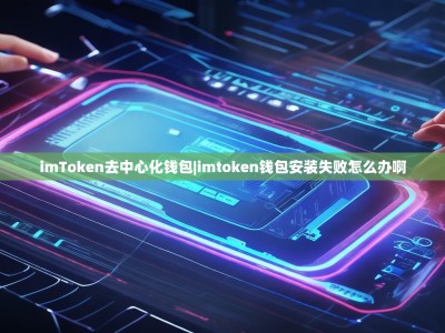 imToken去中心化钱包|imtoken钱包安装失败怎么办啊