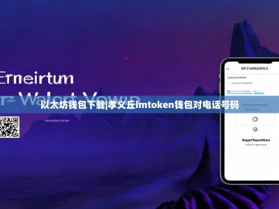 以太坊钱包下载|孝义丘imtoken钱包对电话号码