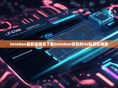 imtoken最新版钱包下载|imtoken钱包的Hd私钥在哪里