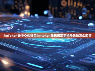 imToken去中心化钱包|imtoken钱包绑定手机号失败怎么回事