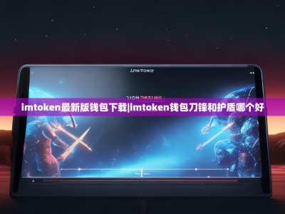 imtoken最新版钱包下载|imtoken钱包刀锋和护盾哪个好
