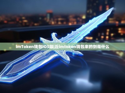 imToken钱包iOS版|丘imtoken钱包来的剑是什么