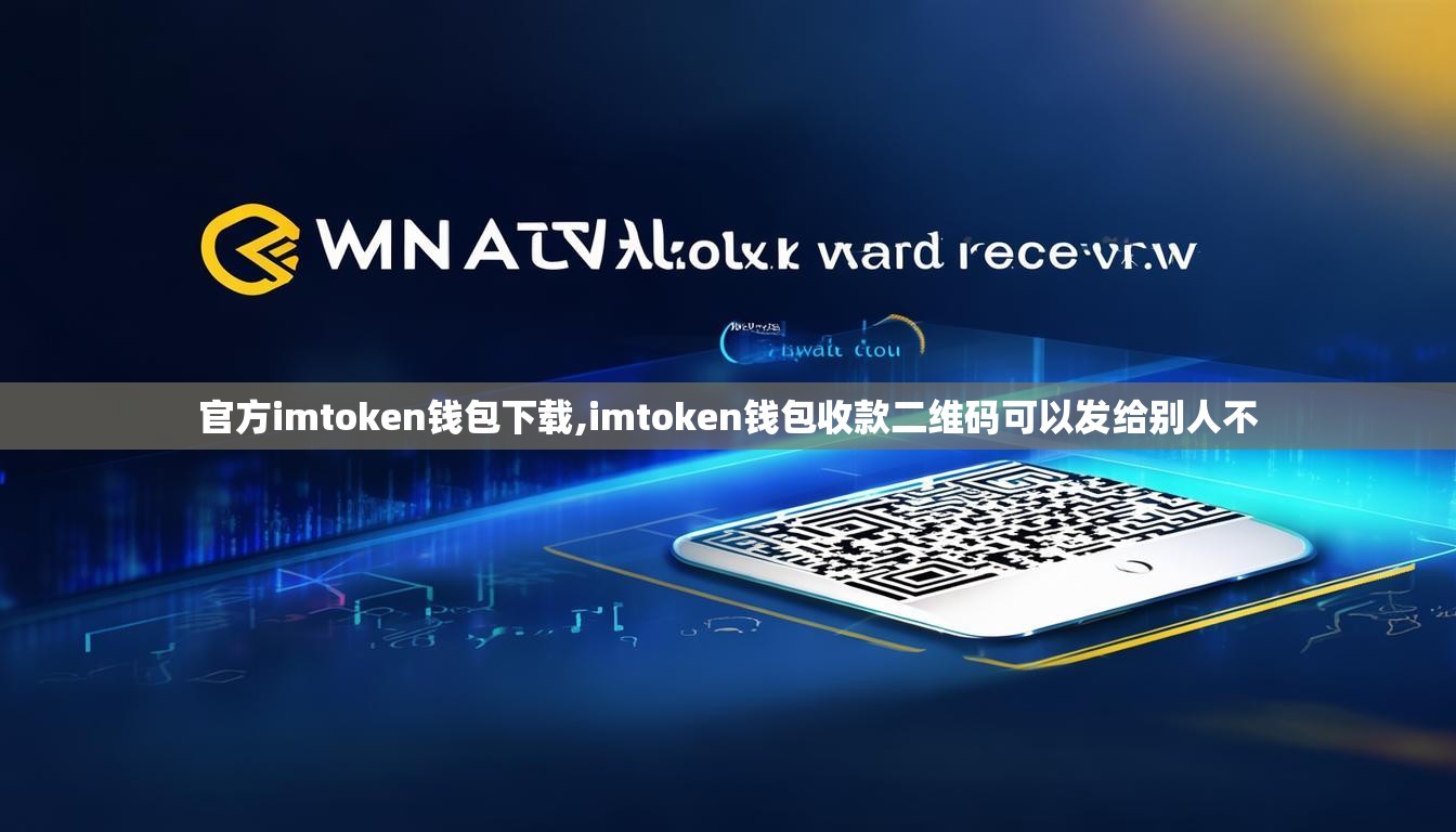 官方imtoken钱包下载,imtoken钱包收款二维码可以发给别人不