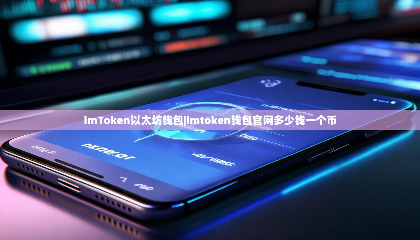imToken以太坊钱包|imtoken钱包官网多少钱一个币