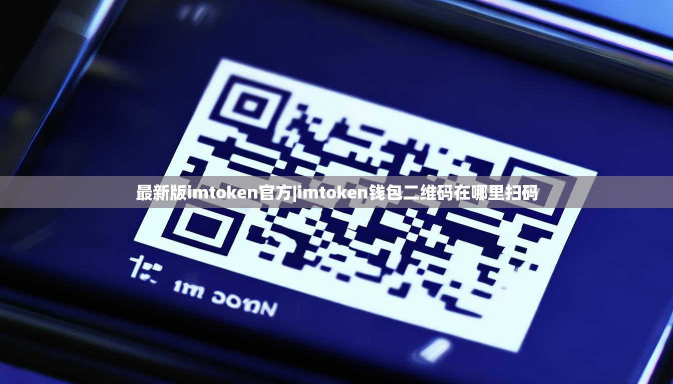 最新版imtoken官方|imtoken钱包二维码在哪里扫码