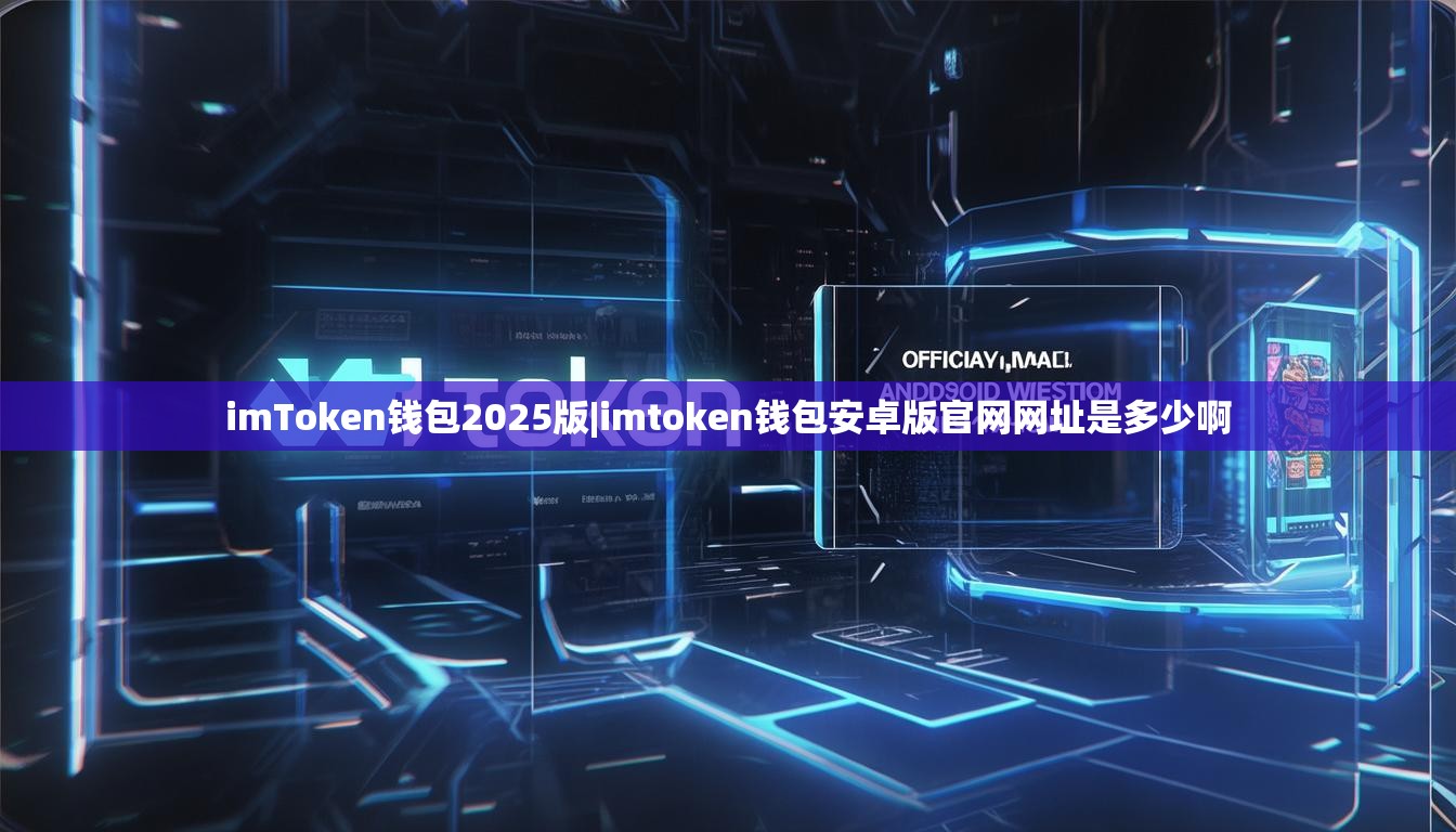 imToken钱包2025版|imtoken钱包安卓版官网网址是多少啊