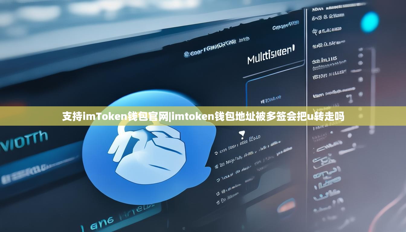 支持imToken钱包官网|imtoken钱包地址被多签会把u转走吗