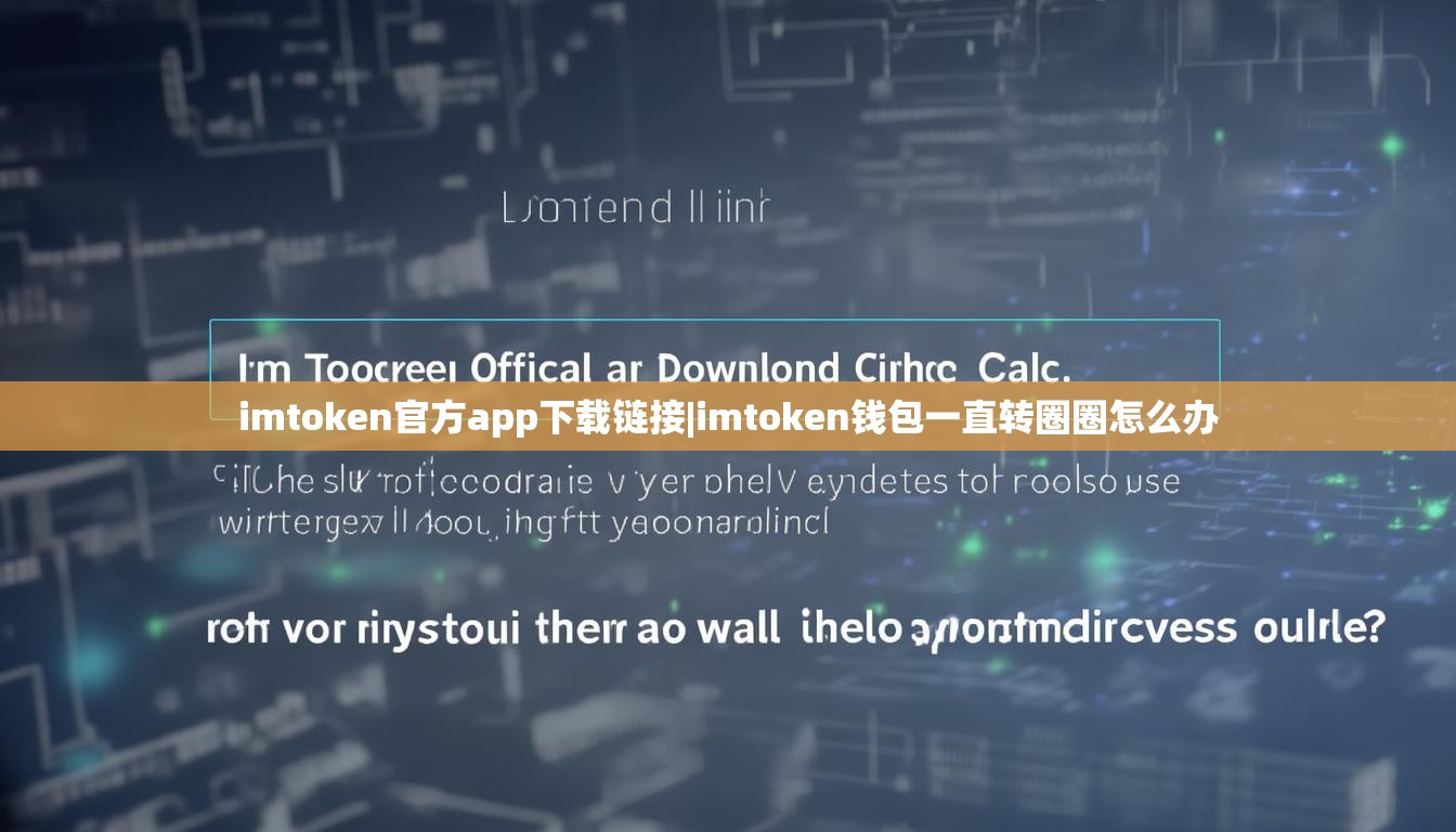 imtoken官方app下载链接|imtoken钱包一直转圈圈怎么办