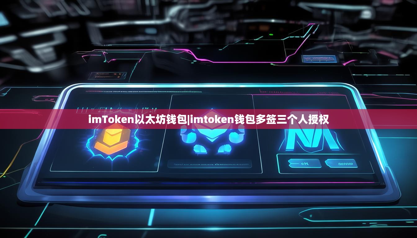 imToken以太坊钱包|imtoken钱包多签三个人授权