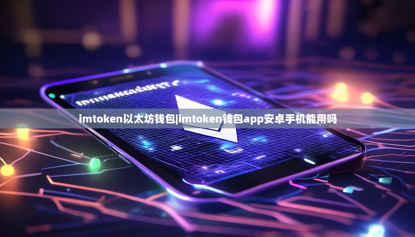 imtoken以太坊钱包|imtoken钱包app安卓手机能用吗