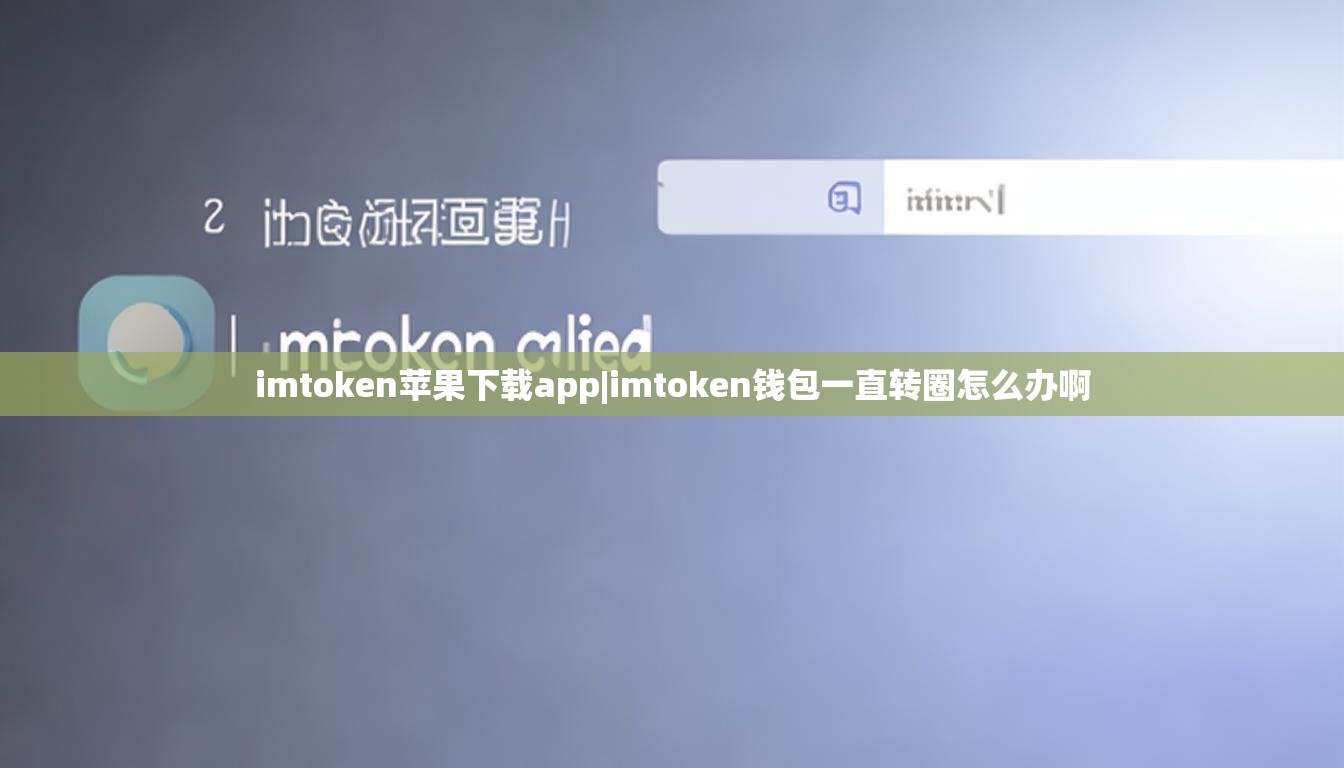 imtoken苹果下载app|imtoken钱包一直转圈怎么办啊