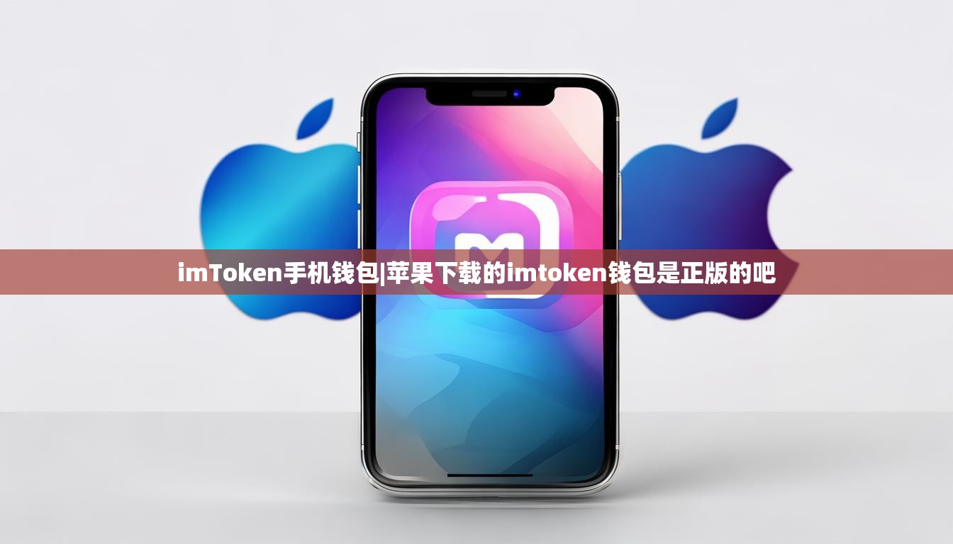 imToken手机钱包|苹果下载的imtoken钱包是正版的吧