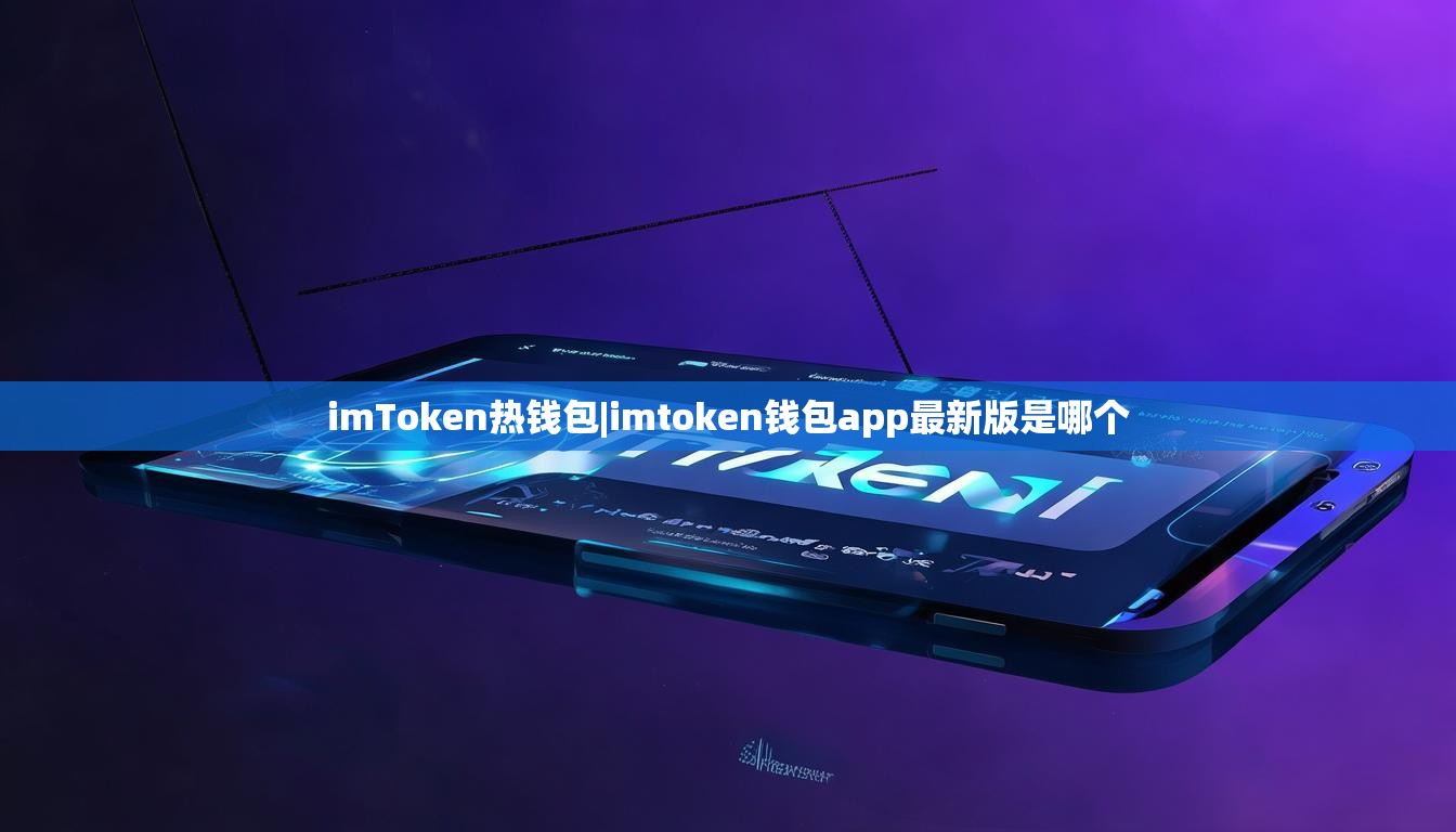 imToken热钱包|imtoken钱包app最新版是哪个