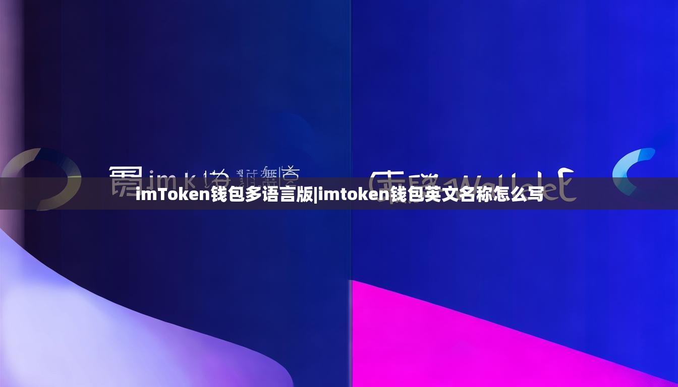 imToken钱包多语言版|imtoken钱包英文名称怎么写