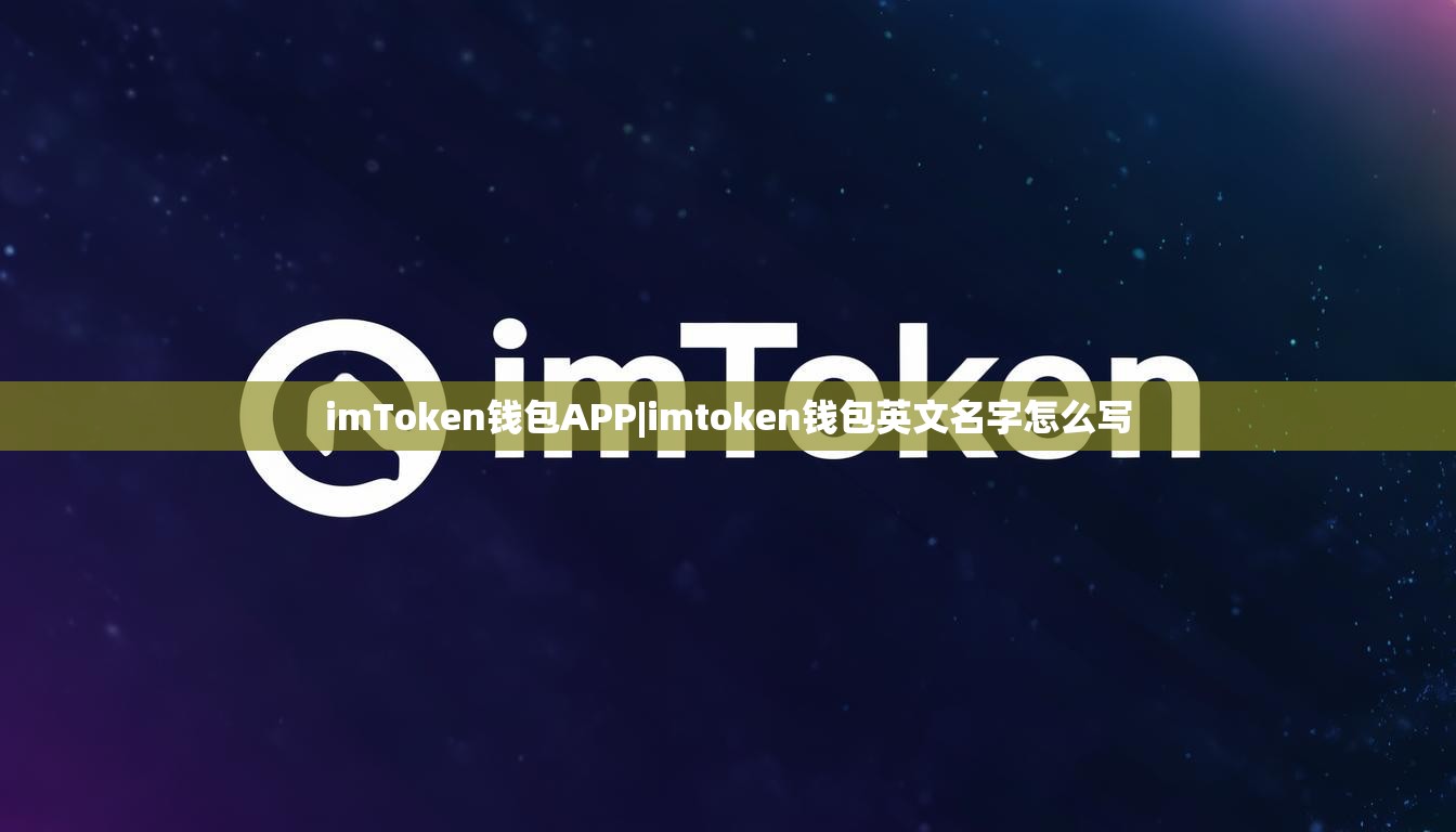 imToken钱包APP|imtoken钱包英文名字怎么写