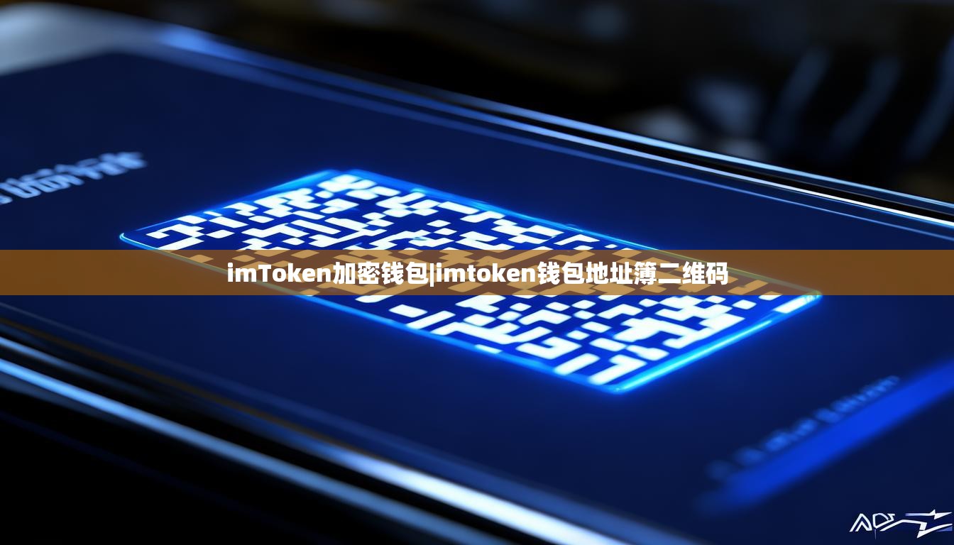 imToken加密钱包|imtoken钱包地址簿二维码