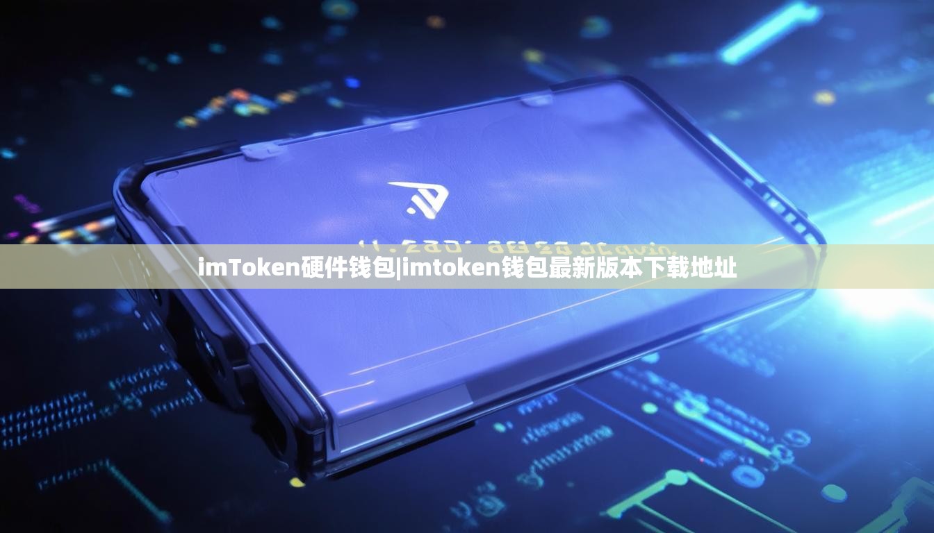 imToken硬件钱包|imtoken钱包最新版本下载地址