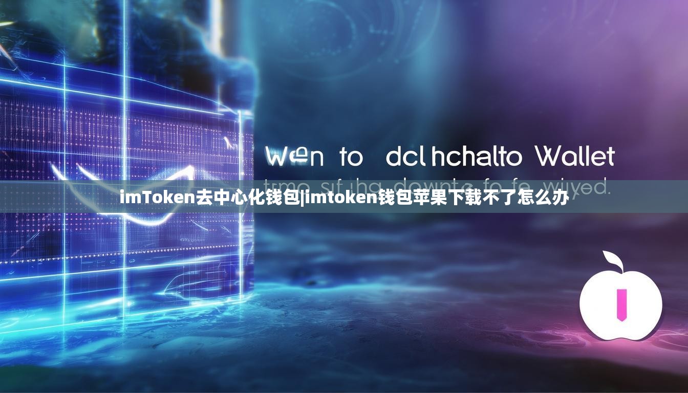 imToken去中心化钱包|imtoken钱包苹果下载不了怎么办