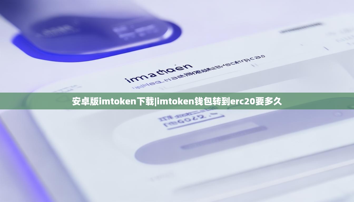 安卓版imtoken下载|imtoken钱包转到erc20要多久