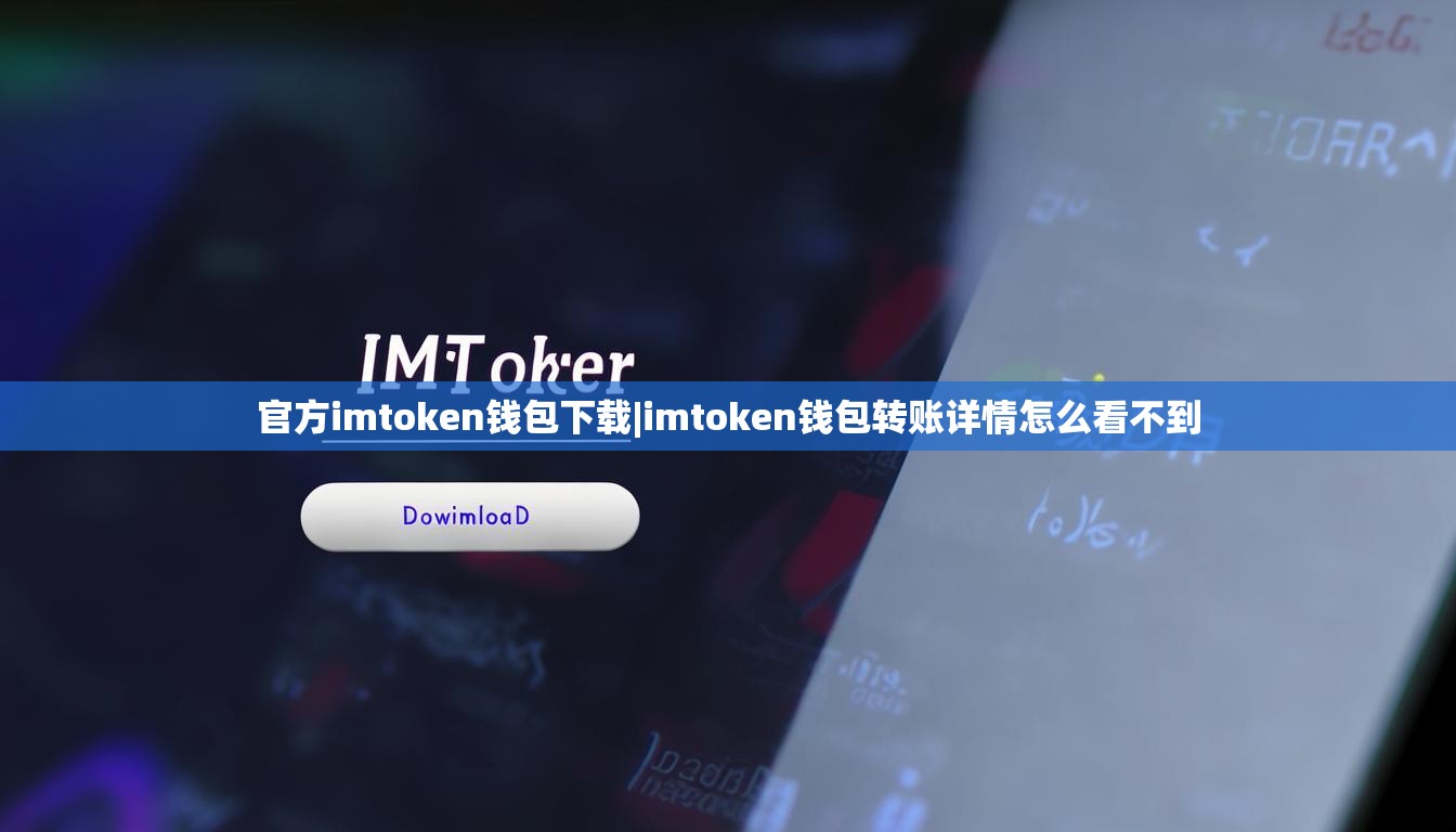 官方imtoken钱包下载|imtoken钱包转账详情怎么看不到