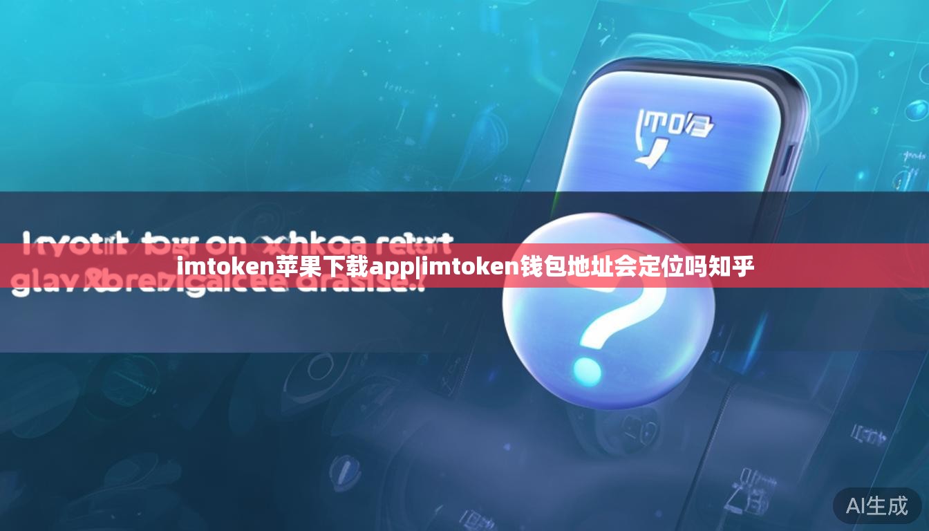 imtoken苹果下载app|imtoken钱包地址会定位吗知乎