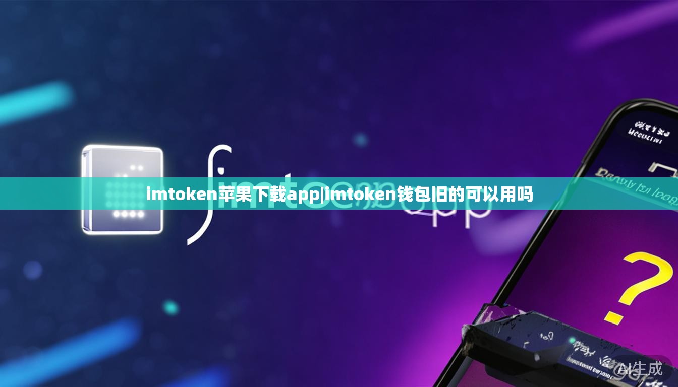 imtoken苹果下载app|imtoken钱包旧的可以用吗 imtoken苹果下载app|imtoken钱包旧的可以用吗